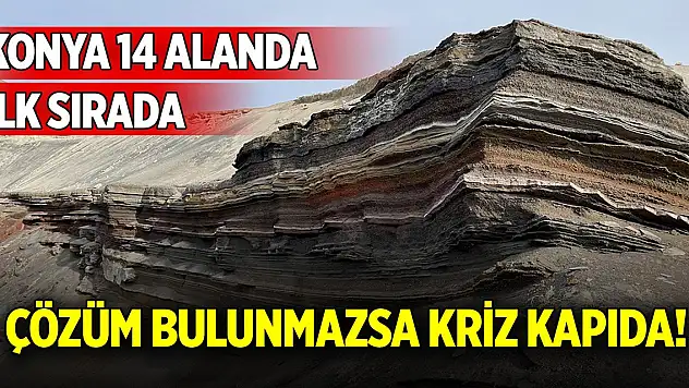 Konya 14 alanda ilk sırada! Çözüm bulunmazsa kriz kapıda