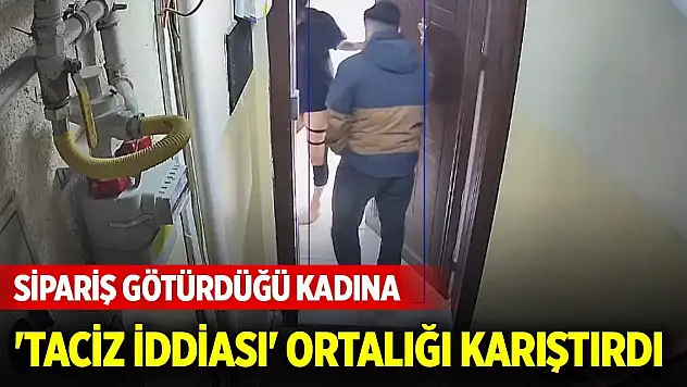 Sipariş götürdüğü kadına 'taciz iddiası' ortalığı karıştırdı