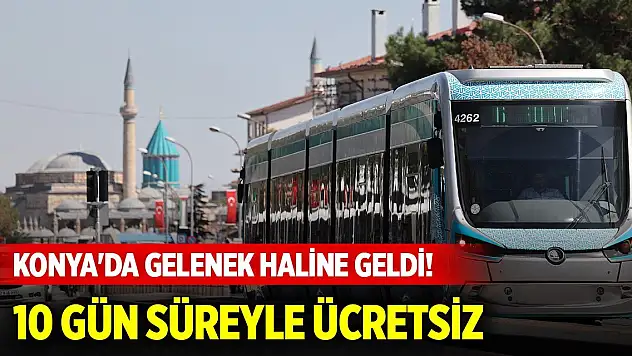 Konya'da gelenek haline geldi! Toplu ulaşım 10 gün süreyle ücretsiz