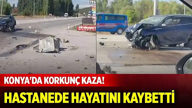 Konya'da korkunç kaza! Hastanede hayatını kaybetti