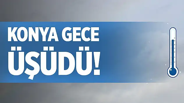 Konya gece üşüdü!