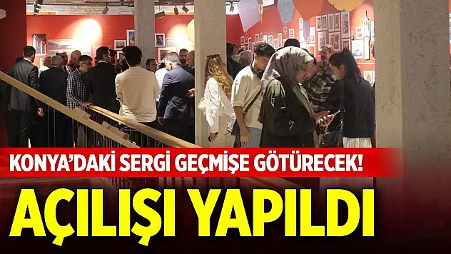 Konya'daki sergi geçmişe götürecek! Açılışı yapıldı
