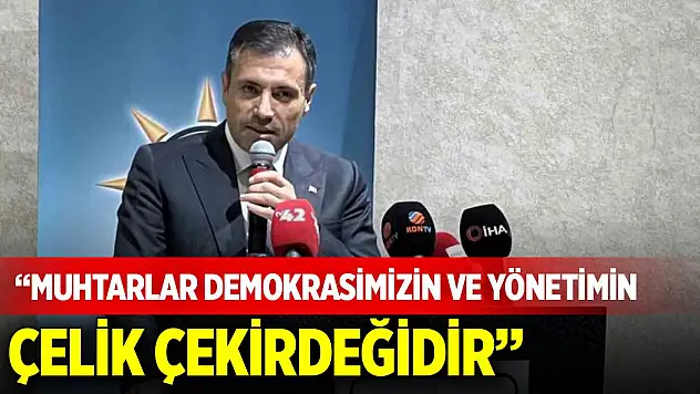 AK Parti Konya İl Başkanı Fatih Özgökçen: Muhtarlar demokrasimizin ve yönetimin çelik çekirdeğidir