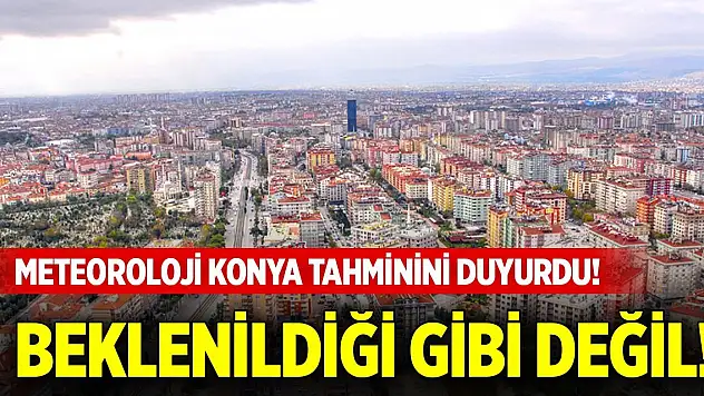 Meteoroloji Konya tahminini duyurdu! Beklenildiği gibi değil