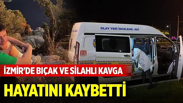 İzmir'de bıçak ve silahlı kavga! Hayatını kaybetti