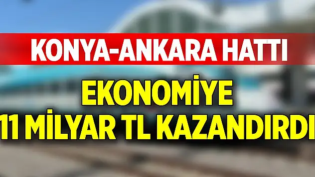Konya-Ankara hattı ile ekonomi 11 milyar TL kazandı