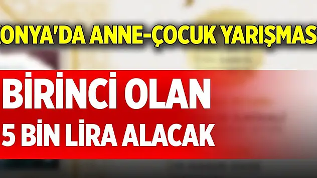 Konya'da anne-çocuk yarışması! Birinci olan 5 bin lira alacak
