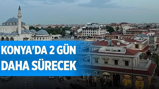 Konya'da 2 gün daha sürecek