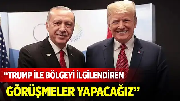 Cumhurbaşkanı Erdoğan: Trump ile bölgeyi ilgilendiren görüşmeler yapacağız