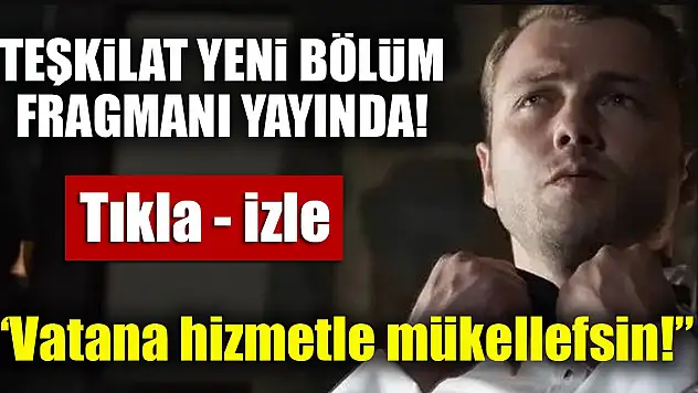 Teşkilat yeni bölüm fragmanı yayında! 'Vatana hizmetle mükellefsin!' TIKLA-İZLE