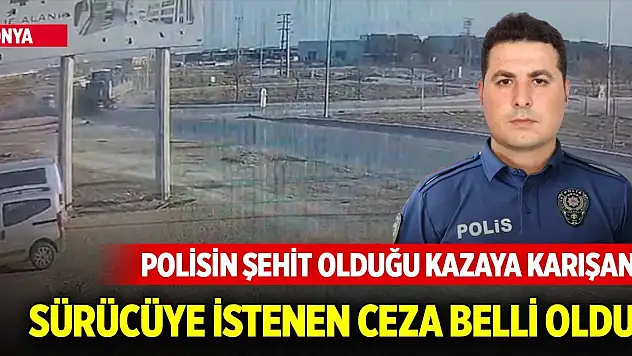 Konya'da polisin şehit olduğu kazaya karışan sürücüye istenen ceza belli oldu