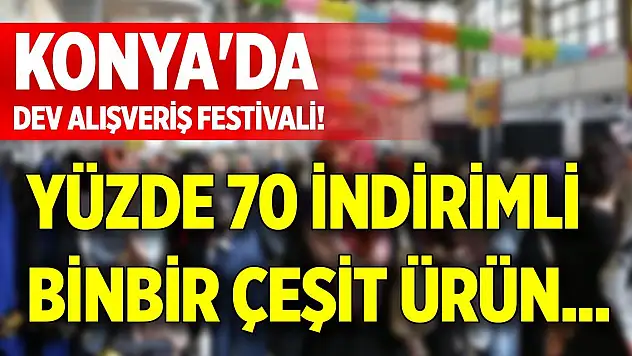 Konya'da dev alışveriş festivali! Yüzde 70 indirimli binbir çeşit ürün...