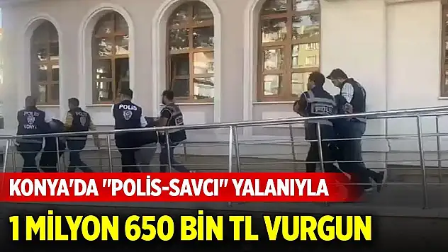Konya'da 'polis-savcı' yalanıyla 1 milyon 650 bin TL vurgun