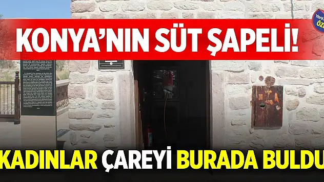 Konya'nın süt şapeli! Kadınlar çareyi burada buldu