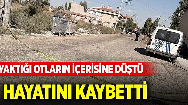 Yaktığı otların içerisine düşerek can verdi... Kahreden detay ortaya çıktı