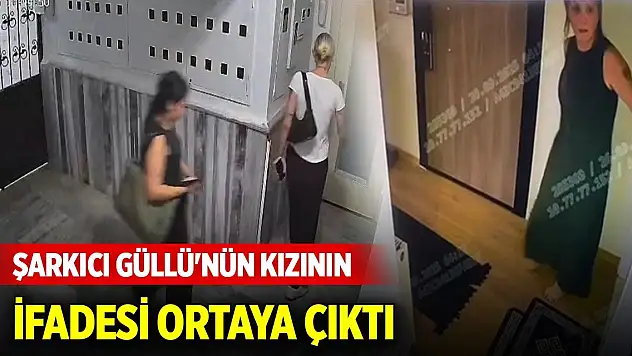 Şarkıcı Güllü'nün kızının ifade ortaya çıktı