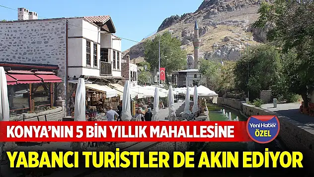 Konya'nın 5 bin yıllık mahallesine yabancı turistler de akın ediyor