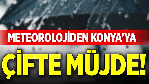 Meteorolojiden Konya'ya çifte müjde!