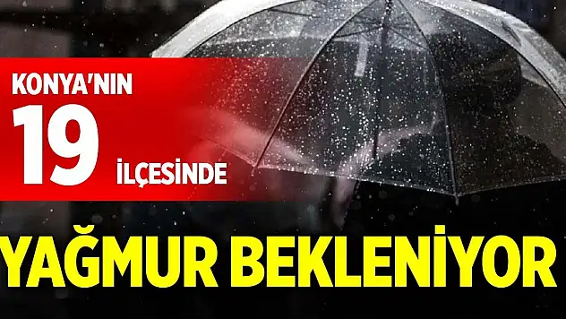 Konya'nın 19 ilçesinde yağmur bekleniyor
