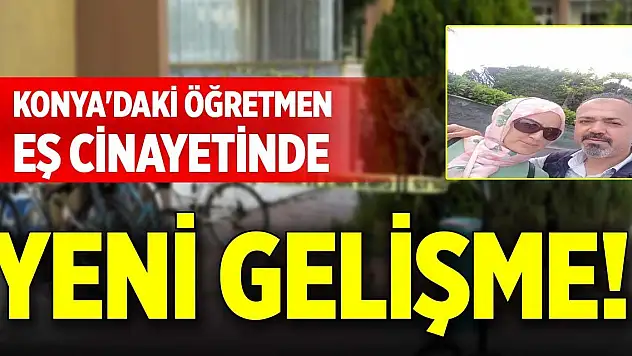 Konya'daki öğretmen eş cinayetinde yeni gelişme!