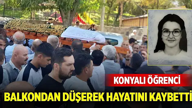 Konyalı öğrenci balkondan düşerek hayatını kaybetti