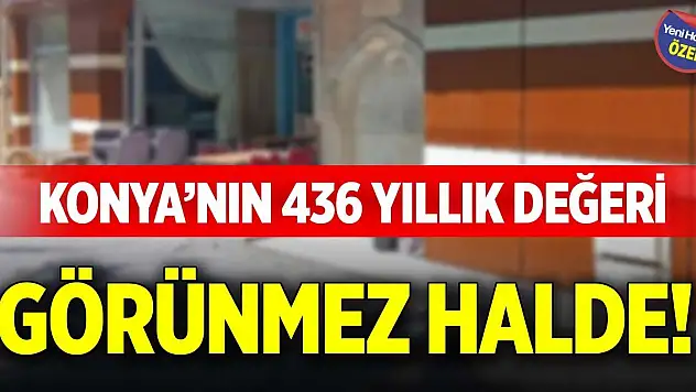 Konya'nın 436 yıllık değeri görünmez halde!