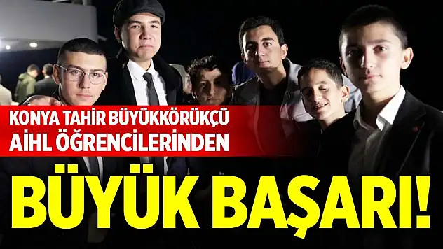 Konya Tahir Büyükkörükçü AİHL öğrencilerinden büyük başarı!