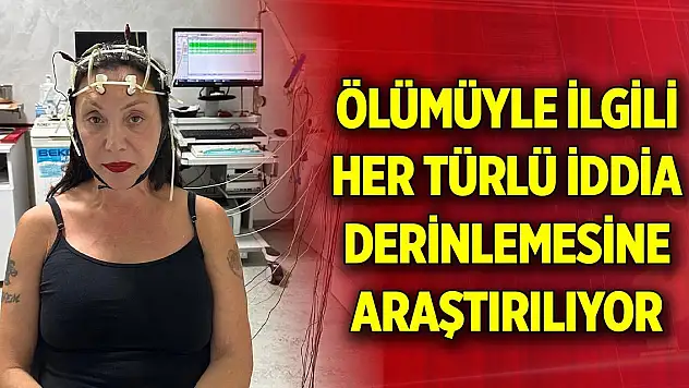 Şarkıcı Güllü'nün ölümüyle ilgili her türlü iddia derinlemesine araştırılıyor