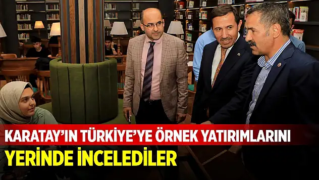 Karatay'ın Türkiye'ye örnek yatırımlarını gezdiler