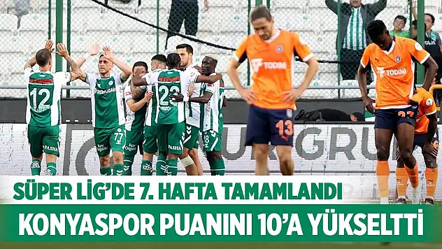 Süper Lig'de 7. hafta tamamlandı: Konyaspor puanını 10'a yükseltti