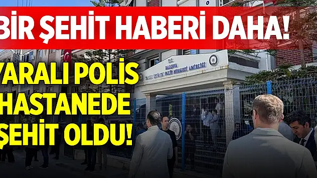 Bir şehit haberi daha! Polis hastanede şehit oldu