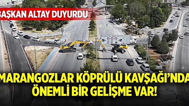 Marangozlar Köprülü Kavşağı'nda önemli gelişme