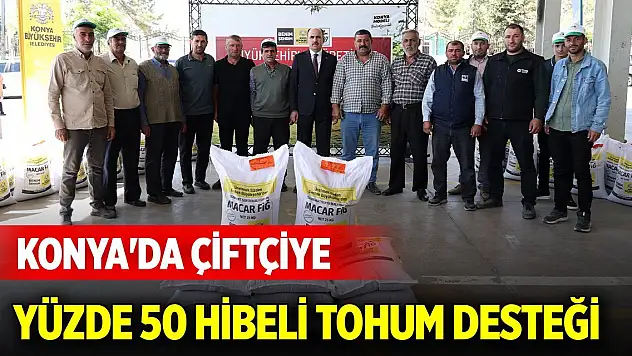 Konya'da çiftçiye yüzde 50 hibeli tohum desteği