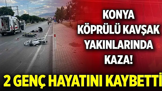 Konya Köprülü Kavşak yakınlarında kaza... İki genç hayatını kaybetti