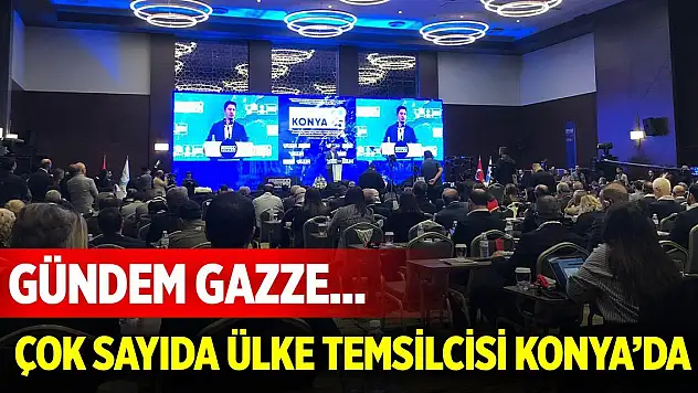 Gündem Gazze... Çok sayıda ülke temsilcisi Konya'da