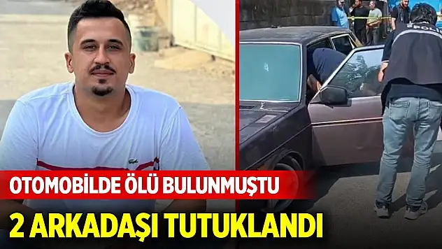 Otomobilde ölü bulunmuştu 2 arkadaşı tutuklandı