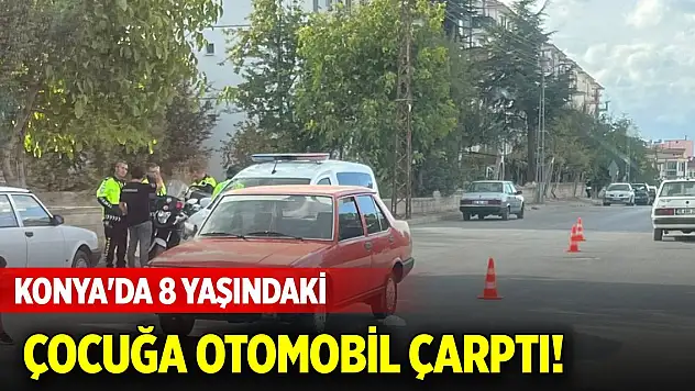 Konya'da 8 yaşındaki çocuğa otomobil çarptı!