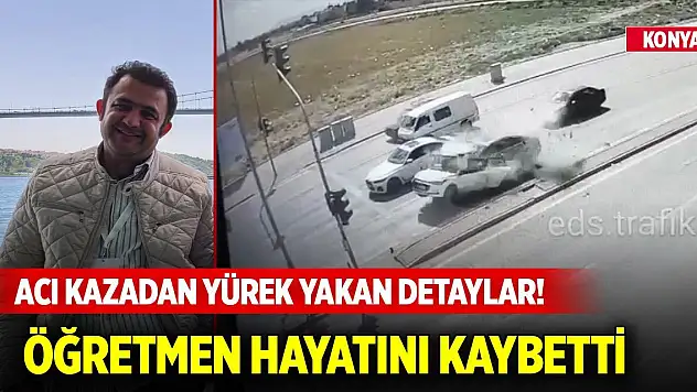 Konya'daki acı kazadan yürek yakan detaylar! Öğretmen hayatını kaybetti