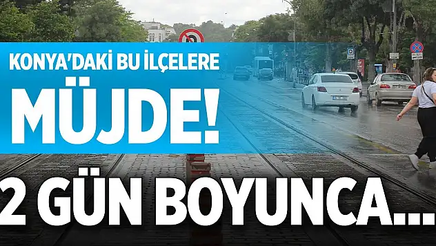 Konya'daki bu ilçelere müjde! 2 gün boyunca...