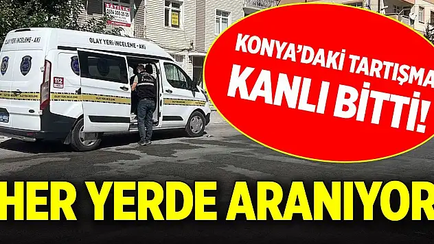 Konya merkezdeki tartışma kanlı bitti! Her yerde aranıyor