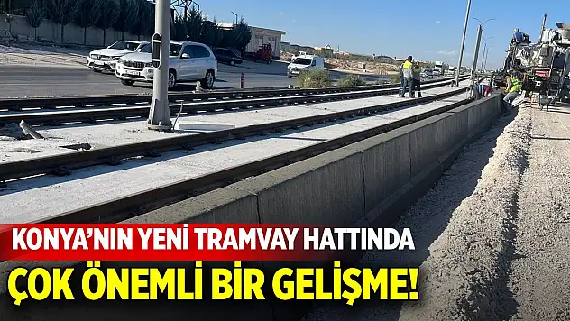 Konya'nın yeni tramvay hattında önemli gelişme