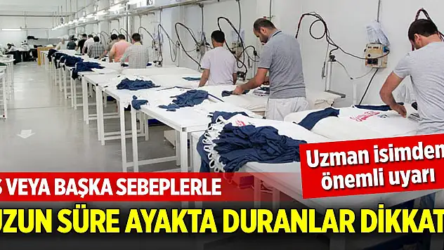 İş veya başka sebeplerle uzun süre ayakta duranlar dikkat!