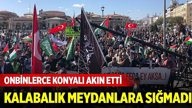 On binlerce Konyalı meydana akın etti! Gazze için kıyam