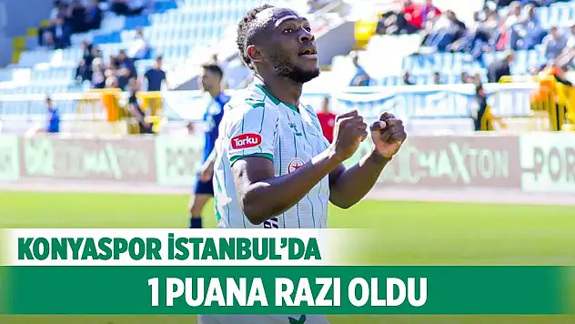 Konyaspor İstanbul'dan 1 puanla dönüyor