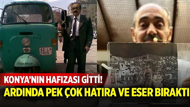 Konya'nın hafızası gitti! Ardında pek çok hatıra ve eser bıraktı