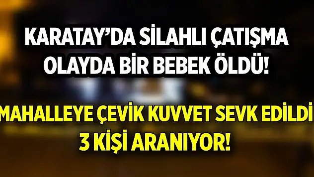 Karatay'da silahlı çatışma! 1 bebek öldü, çevik kuvvet sevk edildi