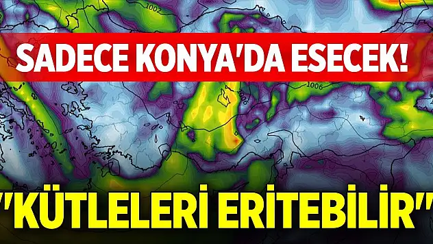 Sadece Konya'da esecek! 'Kütleleri eritebilir'