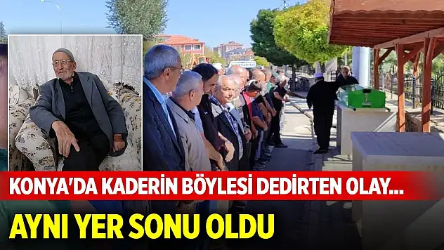 Konya'da 'kaderin böylesi' dedirten olay... Aynı yer sonu oldu