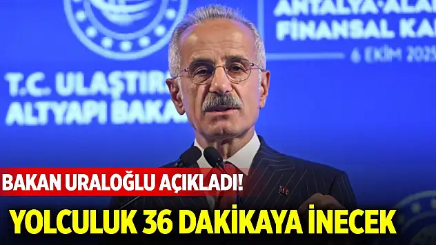 Bakan Uraloğlu açıkladı! Yolculuk 36 dakikaya inecek