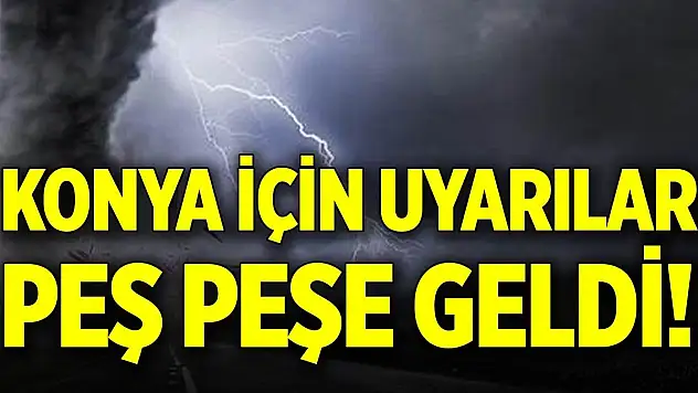 Konya için uyarılar peş peşe geldi!